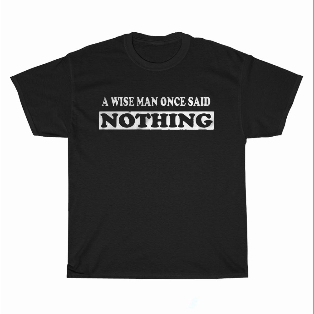 A Wise Man Once Said Nothing Logo Unisex Men's T Shirt Size S to 3XL