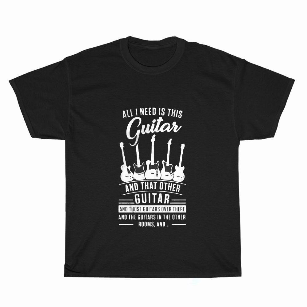 All I Need Is This Guitar And That Logo Unisex Men's T Shirt Size S to 3XL