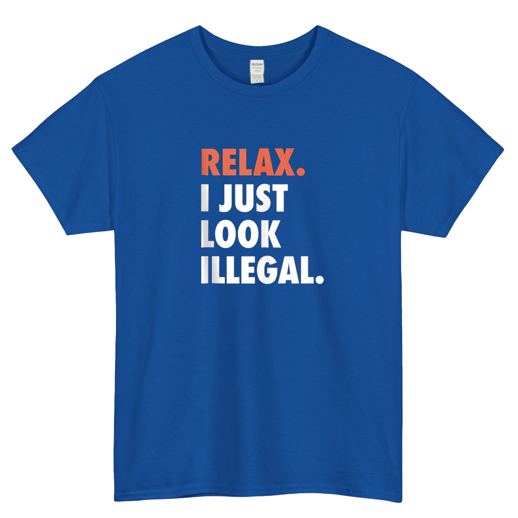 Relax I Just Look Illegal Politically Incorrect Short Sleeve T-Shirt Size S-3XL -P