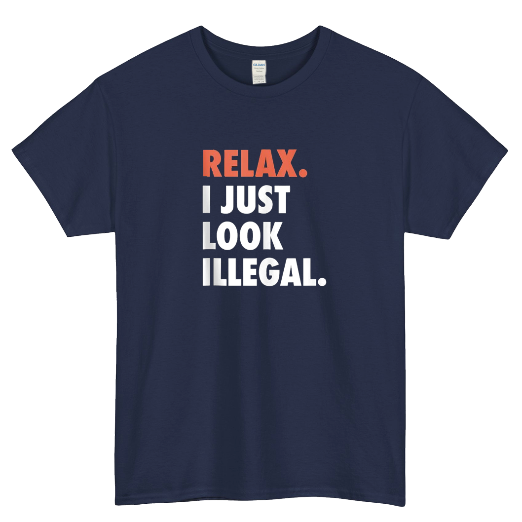 Relax I Just Look Illegal Politically Incorrect Short Sleeve T-Shirt Size S-3XL -P