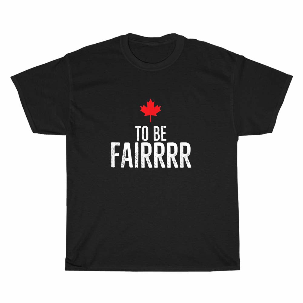 To Be Fairrrr Fair Canada Canadian Logo Men's Unisex T Shirt Size S to 3XL