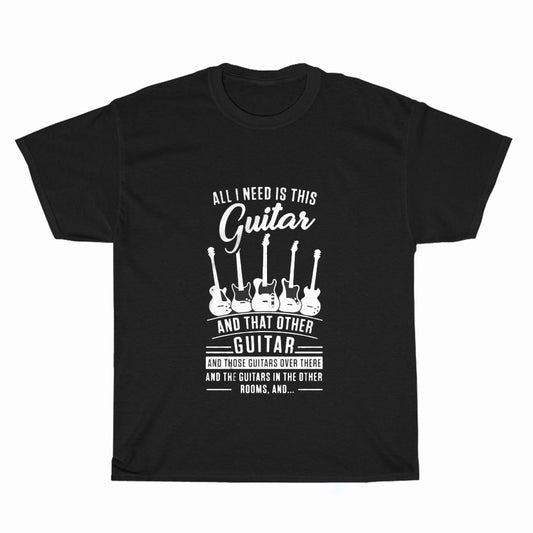 All I Need Is This Guitar And That Logo Unisex Men's T Shirt Size S to 3XL