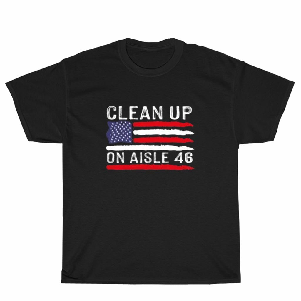 New Shirt Anti-Biden Clean Up On Aisle 46 Logo American Funny Logo Unisex Men's T Shirt Size S to 3XL