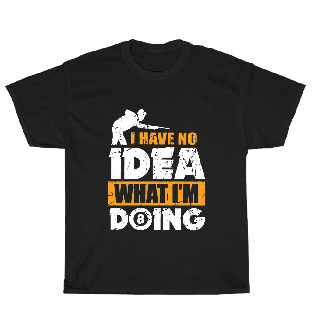 New Shirt I Have No Idea What I'm Doing Billiards Logo Unisex Men's T Shirt Size S to 3XL