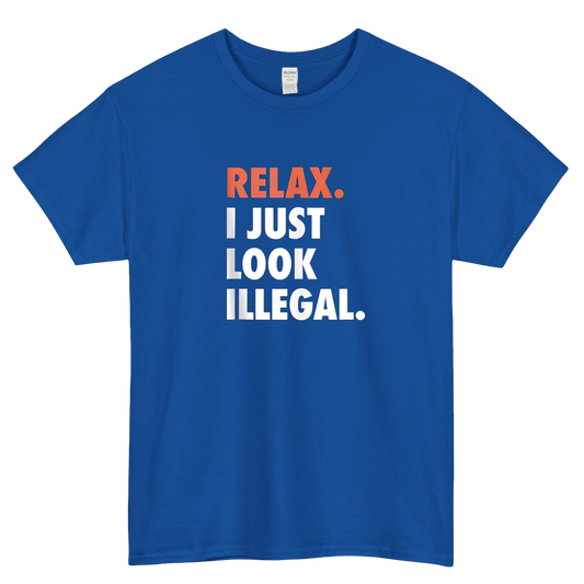Relax I Just Look Illegal Politically Incorrect Short Sleeve T-Shirt Size S-3XL -P