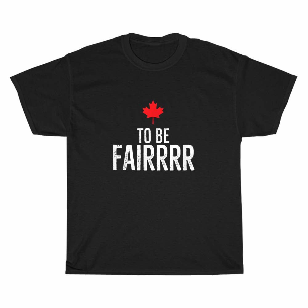 To Be Fairrrr Fair Canada Canadian logo Men's Unisex T Shirt Size S to 3XL